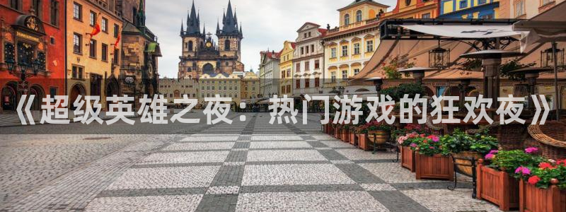 星欧娱乐测速：《超级英雄之夜：热门游戏的狂欢夜》